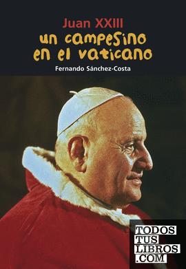 Juan XXIII. Un campesino en el Vaticano