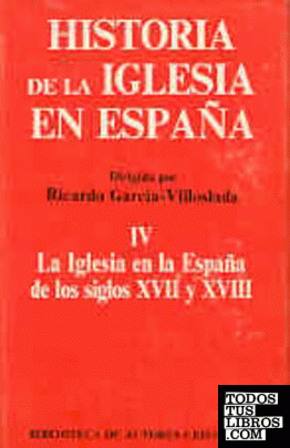 Historia de la Iglesia en España. IV: La Iglesia en la España de los siglos XVII