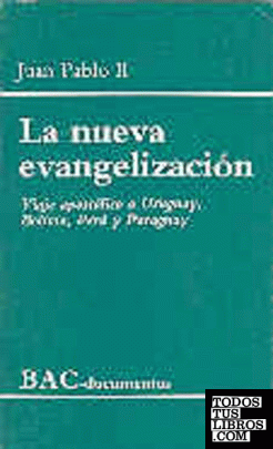 La nueva evangelización. Viaje apostólico a Uruguay, Bolivia, Perú y Paraguay