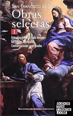 Obras selectas de San Francisco de Sales, I: Introducción a la vida devota; Sermones escogidos; Conversaciones espirituales
