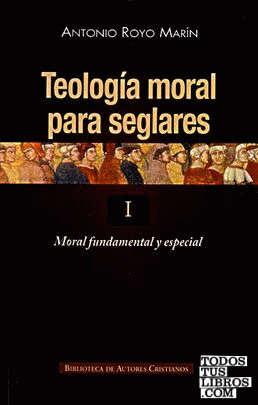 Teología moral para seglares. I: Moral fundamental y especial