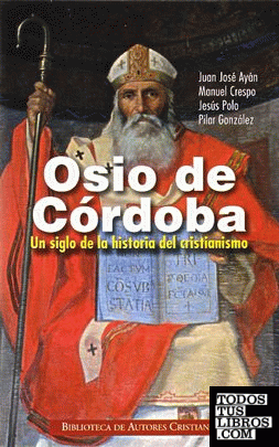 Osio de Córdoba. Un siglo de la historia del cristianismo