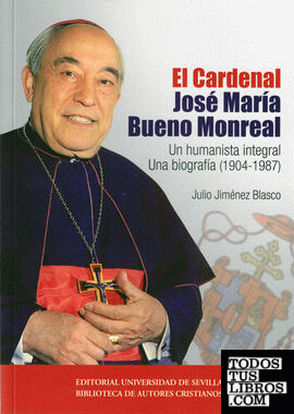 El Cardenal José María Bueno Monreal: un humanista integral. Una biografía (1904-1987)