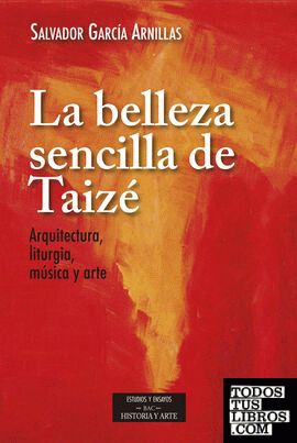 La belleza sencilla de Taizé. Aquitectura, liturgia, música y arte