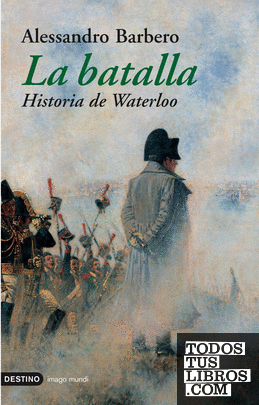 La batalla. Historia de Waterloo