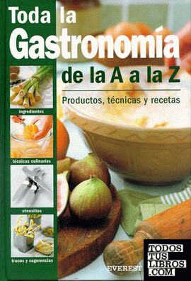 Toda la Gastronomía de la A a la Z. Productos, técnicas y recetas