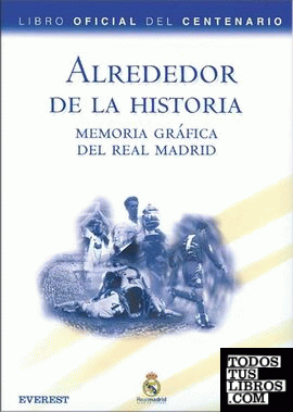 Alrededor de la Historia. Memoria gráfica del Real Madrid. Libro Oficial del Centenario