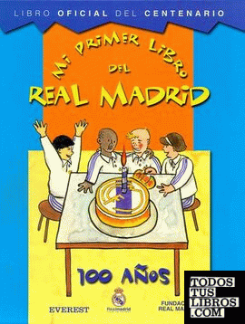 Mi primer libro del Real Madrid. 100 años. Libro Oficial del Centenario
