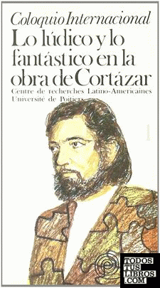 Coloquio internacional: Lo lúdico y lo fantástico en la obra de Cortázar. Vol. I