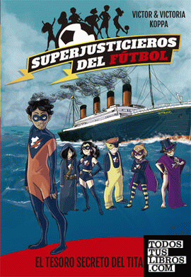 Superjusticieros del Fútbol 8. El tesoro secreto del Titanic