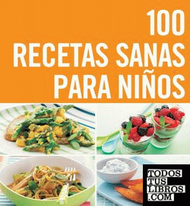 100 recetas sanas para niños 100 recetas sanas para niños