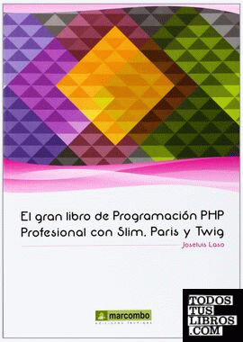 El Gran libro de Programación PHP Profesional con Slim, Paris y Twig