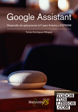 Google Assistant. Desarrollo de aplicaciones IoT para Arduino y ESP8266