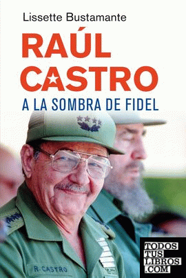 Raúl Castro, a la sombra de Fidel