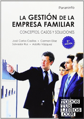 La gestión de la empresa familiar. Conceptos, casos y soluciones 2.ª edición