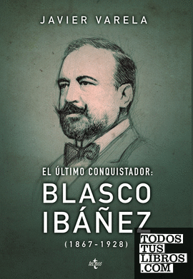 El último conquistador Blasco Ibáñez 1867-1928