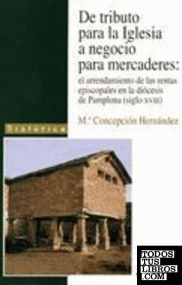 De tributo para la iglesia a negocio para mercaderes, el arrendamiento de las rentas episcopales en la diócesis de Pamplona, siglo XVIII