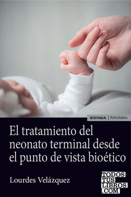 El tratamiento del neonato terminal desde el punto de vista bioético