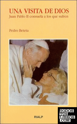 Una visita de Dios. Juan Pablo II consuela a los que sufren