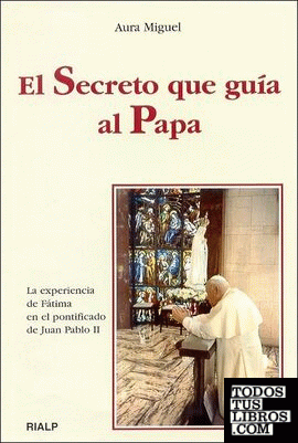 El secreto que guía al Papa. La experiencia de Fátima en el pontificado de Juan Pablo II