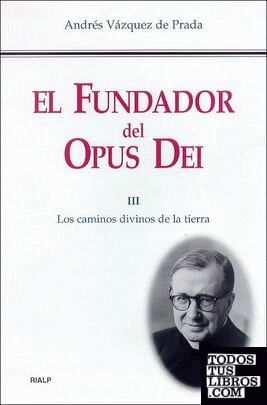 El Fundador del Opus Dei. III. Los caminos divinos de la tierra