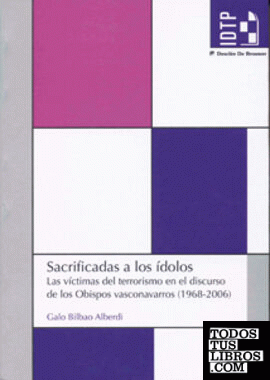 SACRIFICADAS A LOS ÍDOLOS. Las víctimas del terrorismo en el discurso de los Obispos vasconavarros (1968 - 2006)