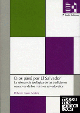 DIOS PASÓ POR EL SALVADOR. La relevancia teológica de las tradiciones narrativas de los mártires salvadoreños