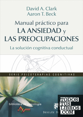 Manual práctico para la ansiedad y las preocupaciones. La solución cognitiva conductual