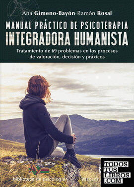 Manual práctico de psicoterapia integradora humanista. Tratamiento de 69 problemas en los procesos de valoración, decisión y práxicos
