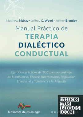Manual práctico de Terapia Dialéctico Conductual. Ejercicios prácticos de TDC para aprendizaje de Mindfulness, Eficacia Interpersonal, Regulación Emocional y Tolerancia a la Angustia