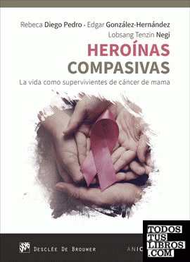 Heroínas compasivas. La vida como supervivientes de cáncer de mama