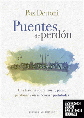 Puentes de perdón. Una historia sobre morir, pecar, perdonar y otras cosas prohibidas Puentes de perdón. Una historia sobre morir, pecar, perdonar y otras cosas prohibidas