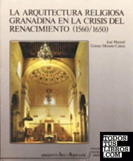 La arquitectura religiosa granadina en la crisis del Renacimiento (1560-1650)