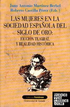Las mujeres en la sociedad española del Siglo de Oro: ficción teatral y realidad histórica