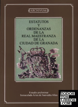Estatutos y ordenanzas de la Real Maestranza de la ciudad de Granada