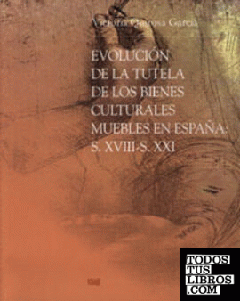 Evolucion de la tutela de los bienes culturales muebles en españa: Siglos XVIII-XXI