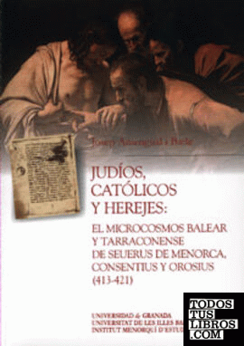 Judíos, católicos y herejes: el microcosmos Balear y Tarraconense de Seuerus de Menorca, Consentius y Osorius (413-421)