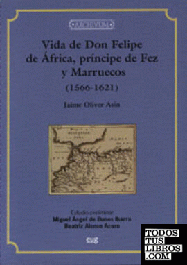 Vida de Don Felipe de África, príncipe de Fez y Marruecos (1556-1621)