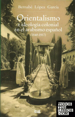 Orientalismo e ideología colonial en el arabismo español (1840-1917)