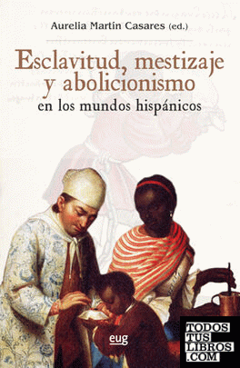 Esclavitud, mestizaje y abolicionismo en los mundos hispánicos