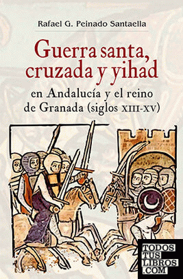 Guerra  santa, cruzada y yihad en Andalucía y el reino de Granada (siglos XIII-XV)