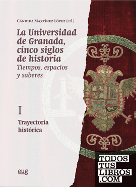La Universidad de Granada, cinco siglos de historia: tiempos, espacios y saberes