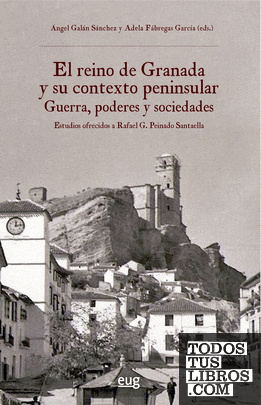 El reino de Granada y su contexto peninsular: guerra, poderes y sociedades