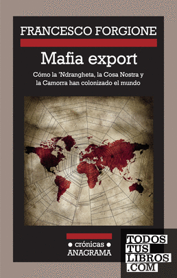 Mafia export. Cómo la 'Ndrangheta, la Cosa Nostra y la Camorra han colonizado el mundo