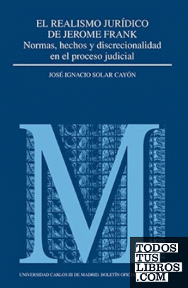 El realismo jurídico de Jerome Frank normas, hechos y discrecionalidad en el proceso judicial
