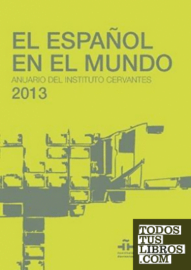 El español en el mundo. Anuario del Instituto Cervantes 2013