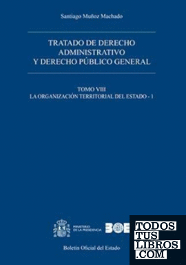Tratado de derecho administrativo y derecho público general. Tomo VIII. La Organización Territorial del Estado -1