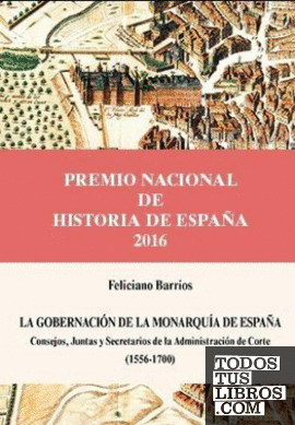La gobernación de la Monarquía de España. Consejos, Juntas y Secretarios de la Administración de Corte (1556-1700)