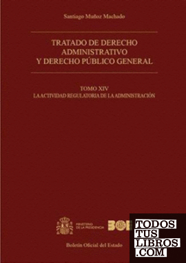 Tratado de derecho administrativo y derecho público general. Tomo XIV. La actividad regulatoria de la Administración