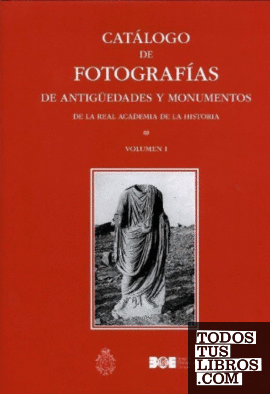 Catálogo de fotografías de antigüedades y monumentos de la Real Academia de la Historia. Vol. I